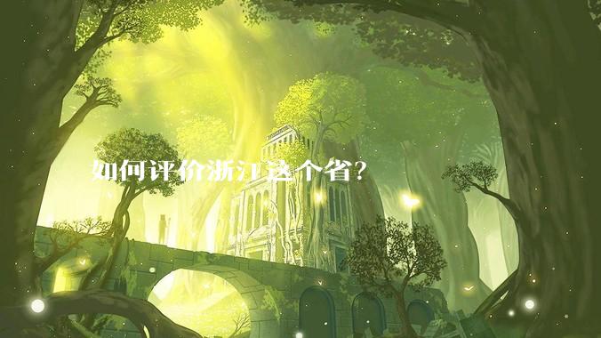 如何评价浙江这个省？