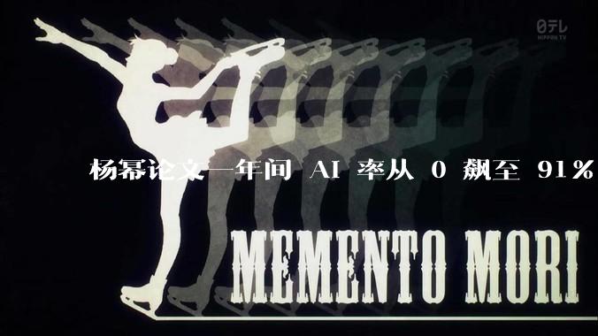 杨幂论文一年间 AI 率从 0 飙至 91%，为什么会这样？AI 查重到底有没有统一标准？