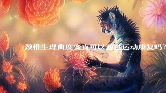 颈椎生理曲度变直可以通过运动康复吗？