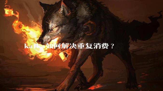 kafka如何解决重复消费?